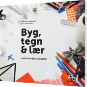 Byg, Tegn & Lær - Med Alverdens Arkitekter - Malene Abildgaard - Bog